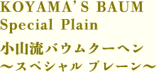 KOYAMA’S BAUM　Special Plain　小山流バウムクーヘン ～スペシャル プレーン～