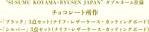 “SUSUMU KOYAMA×RYUSEN JAPAN” ダブルネーム仕様 「チョコレート所作」