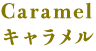 Caramel キャラメル