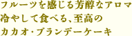 フルーツを感じる芳醇なアロマ　冷やして食べる、至高のカカオ・ブランデーケーキ