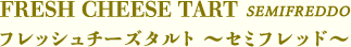 フレッシュチーズタルト～セミフレッド～