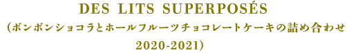 DES LITS SUPERPOSÉS(ボンボンショコラとホールフルーツチョコレートケーキの詰合せ2020-2021)