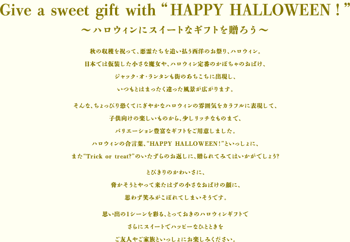 Give a sweet gift with “HAPPY HALLOWEEN！”～ハロウィンにスイートなギフトを贈ろう～