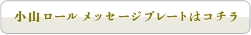 小山ロール メッセージプレートはコチラ