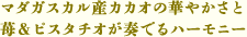 マダガスカル産カカオの華やかさと 苺＆ピスタチオが奏でるハーモニー