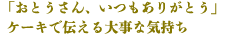 「おとうさん、いつもありがとう」 ケーキで伝える大事な気持ち