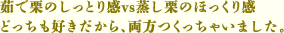 茹で栗のしっとり感vs蒸し栗のほっくり感 どっちも好きだから、両方つくっちゃいました。