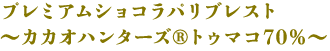 プレミアムショコラパリブレスト〜カカオハンターズ®トゥマコ70%〜