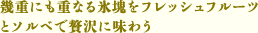 幾重にも重なる氷塊をフレッシュフルーツとソルベで贅沢に味わう