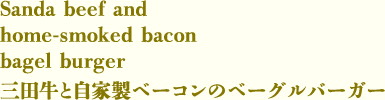 三田牛と自家製ベーコンのベーグルバーガー