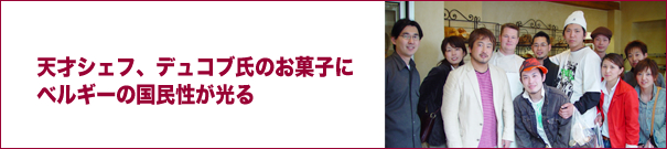 天才シェフ、デュコブ氏のお菓子にベルギーの国民性が光る