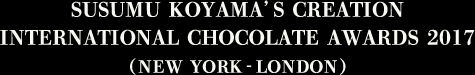 SUSUMU KOYAMA’S CREATION INTERNATIONAL CHOCOLATE AWARDS 2017 (NEW YORK - LONDON)
