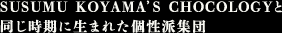 SUSUMU KOYAMA'S CHOCOLOGYと同じ時期に生まれた個性派集団