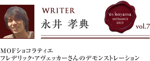 Vol.7 3日目 MOFショコラティエ フレデリック・アヴェッカーさんのデモンストレーション WRITER：永井 孝典