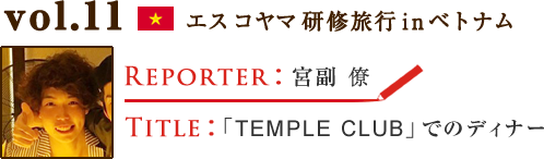 Vol.11 「TEMPLE CLUB」でのディナー　WRITER：宮副 僚